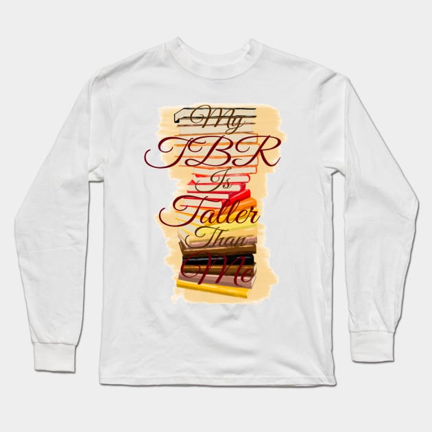 My TBR is Taller Than Me Long Sleeve T-Shirt by Fireflies2344